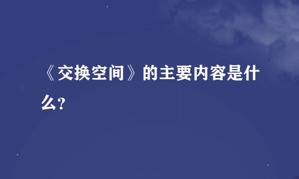 《交换空间》的主要内容是什么？