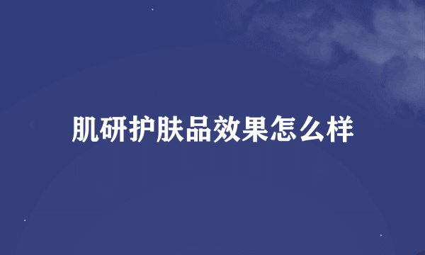 肌研护肤品效果怎么样