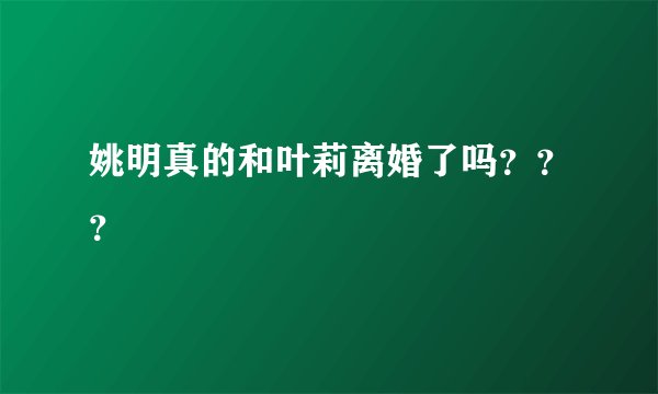姚明真的和叶莉离婚了吗？？？