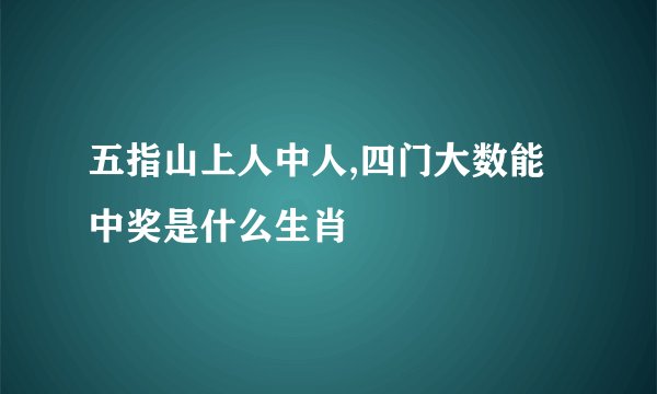 五指山上人中人,四门大数能中奖是什么生肖