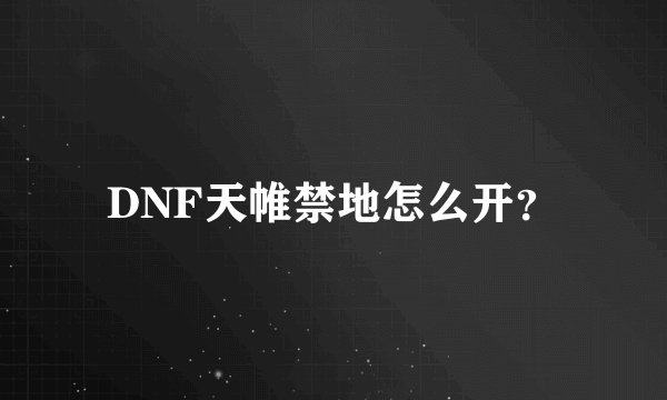 DNF天帷禁地怎么开？