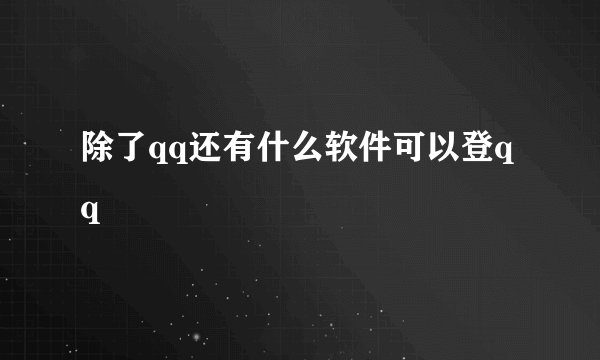 除了qq还有什么软件可以登qq