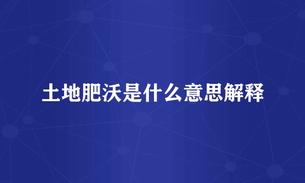 土地肥沃是什么意思解释