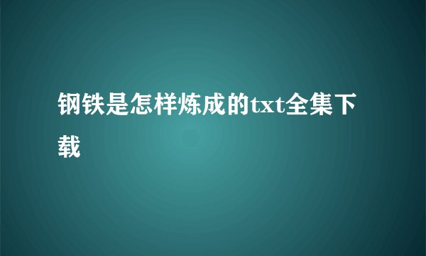 钢铁是怎样炼成的txt全集下载
