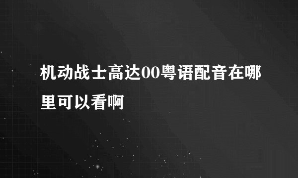 机动战士高达00粤语配音在哪里可以看啊