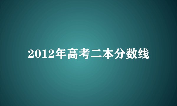 2012年高考二本分数线