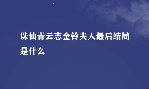 诛仙青云志金铃夫人最后结局是什么