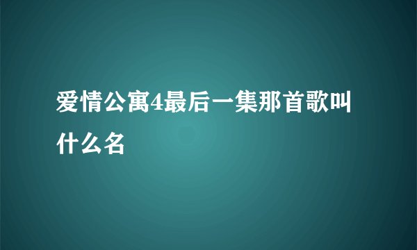 爱情公寓4最后一集那首歌叫什么名