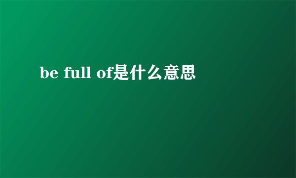be full of是什么意思