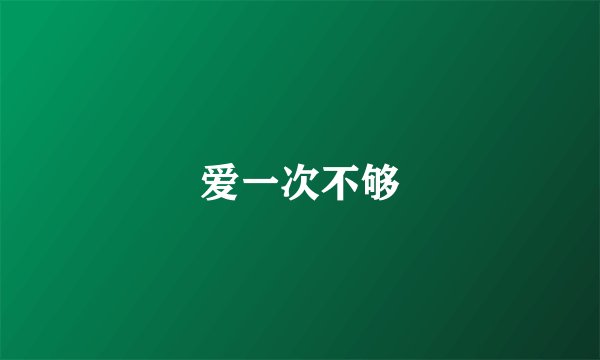 爱一次不够
