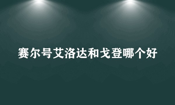 赛尔号艾洛达和戈登哪个好