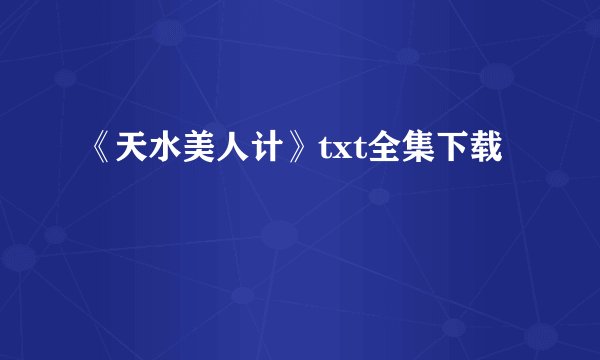 《天水美人计》txt全集下载