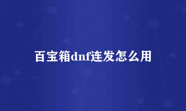百宝箱dnf连发怎么用