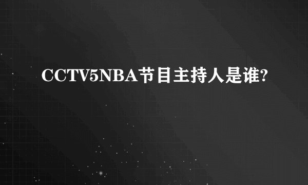 CCTV5NBA节目主持人是谁?