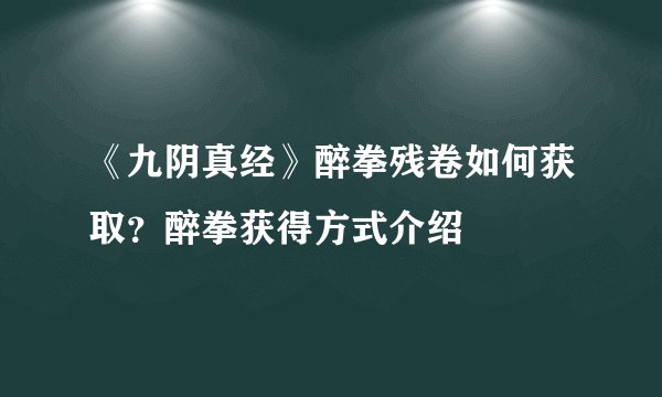 《九阴真经》醉拳残卷如何获取？醉拳获得方式介绍
