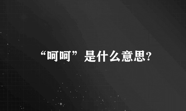 “呵呵”是什么意思?