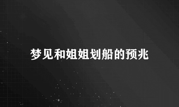 梦见和姐姐划船的预兆