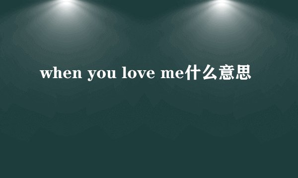 when you love me什么意思