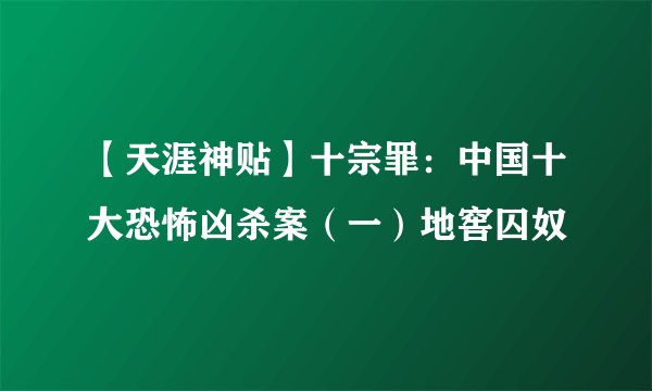 【天涯神贴】十宗罪：中国十大恐怖凶杀案（一）地窖囚奴