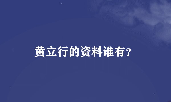 黄立行的资料谁有?