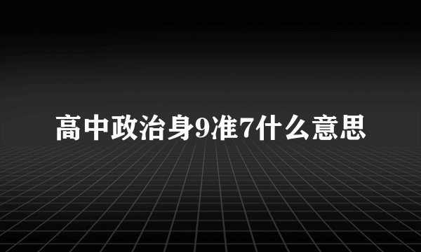 高中政治身9准7什么意思