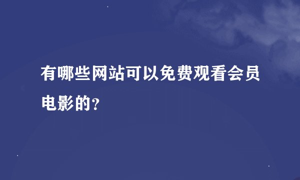 有哪些网站可以免费观看会员电影的？