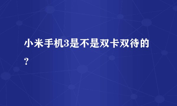 小米手机3是不是双卡双待的？