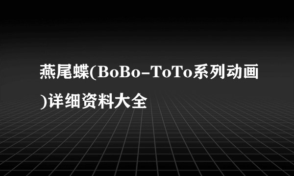 燕尾蝶(BoBo-ToTo系列动画)详细资料大全
