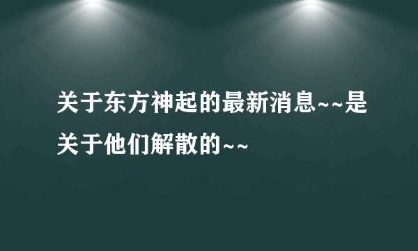 关于东方神起的最新消息~~是关于他们解散的~~