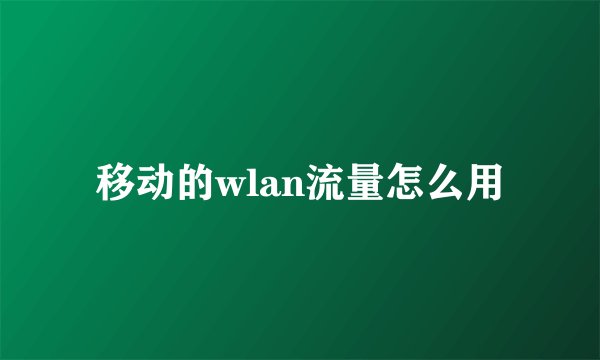 移动的wlan流量怎么用