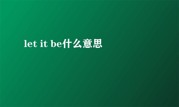 let it be什么意思