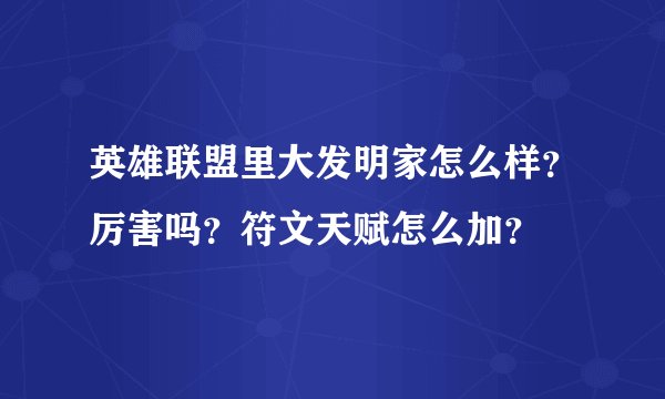 英雄联盟里大发明家怎么样？厉害吗？符文天赋怎么加？