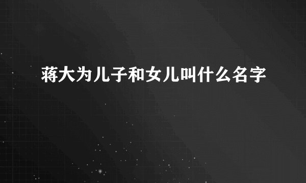蒋大为儿子和女儿叫什么名字