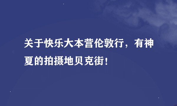 关于快乐大本营伦敦行，有神夏的拍摄地贝克街！
