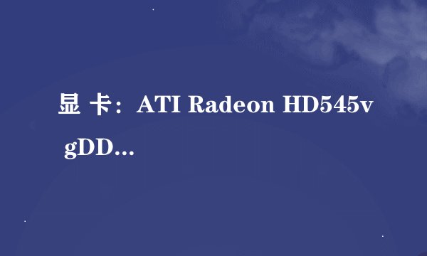 显 卡：ATI Radeon HD545v gDDR3 1GB是什么意思