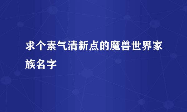 求个素气清新点的魔兽世界家族名字