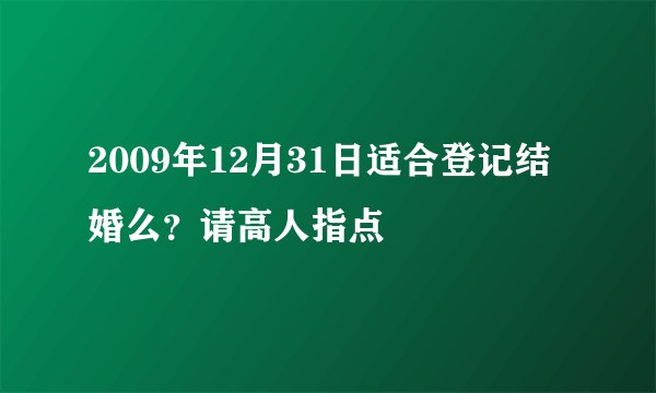 2009年12月31日适合登记结婚么？请高人指点