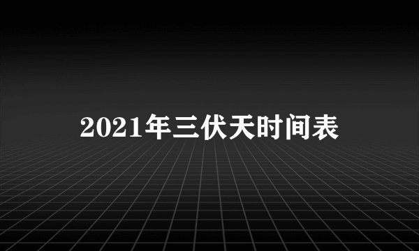 2021年三伏天时间表
