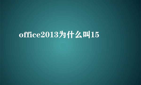 office2013为什么叫15