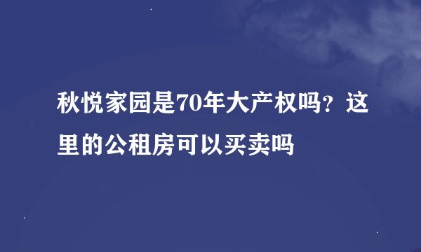 秋悦家园是70年大产权吗？这里的公租房可以买卖吗