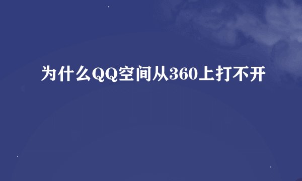 为什么QQ空间从360上打不开