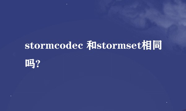 stormcodec 和stormset相同吗?