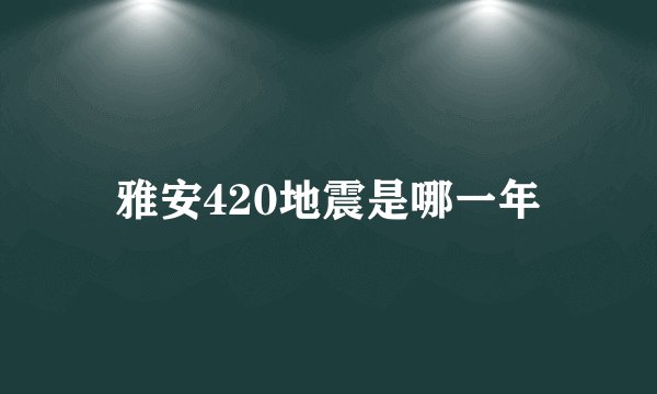 雅安420地震是哪一年