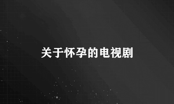 关于怀孕的电视剧