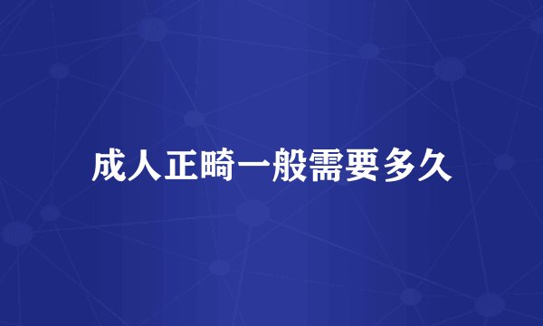 成人正畸一般需要多久