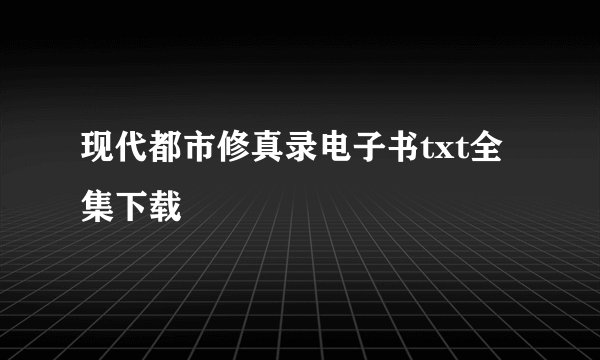 现代都市修真录电子书txt全集下载