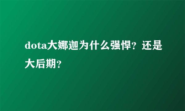 dota大娜迦为什么强悍？还是大后期？
