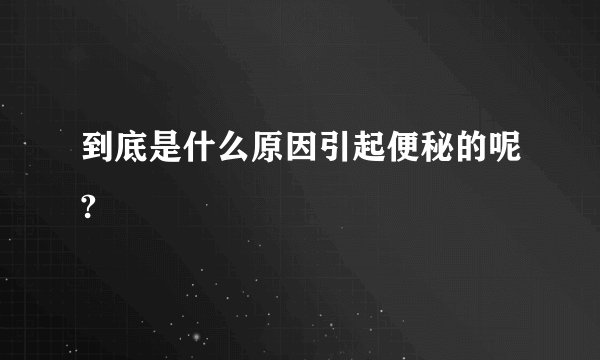 到底是什么原因引起便秘的呢?