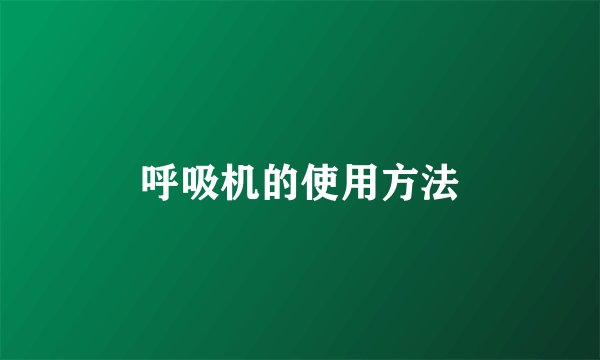 呼吸机的使用方法