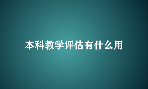 本科教学评估有什么用